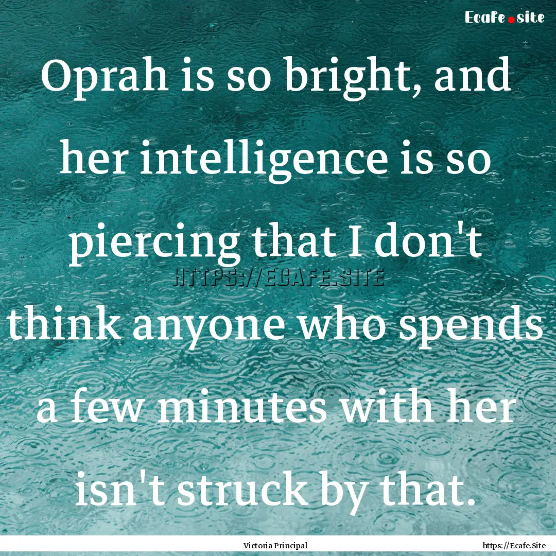 Oprah is so bright, and her intelligence.... : Quote by Victoria Principal