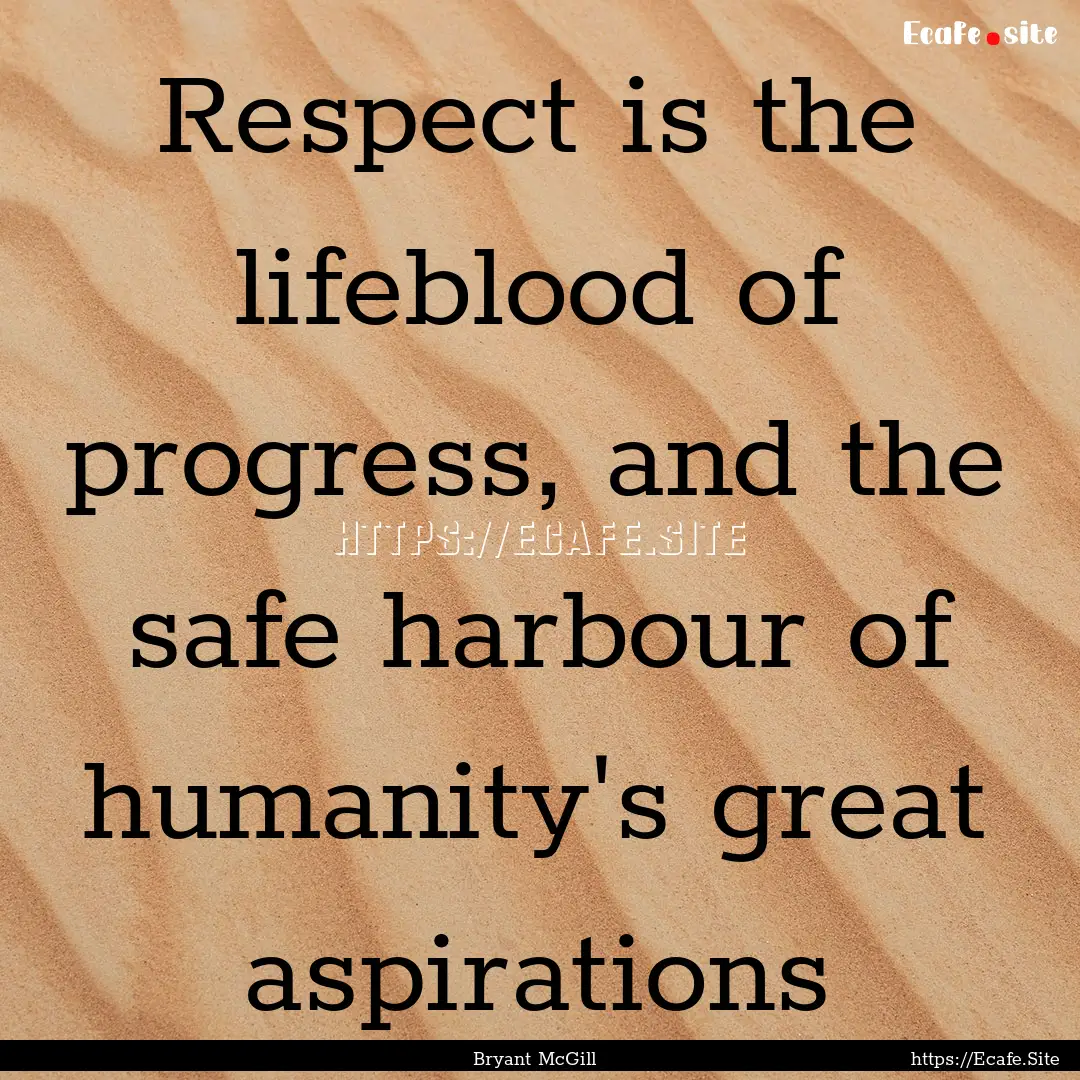 Respect is the lifeblood of progress, and.... : Quote by Bryant McGill