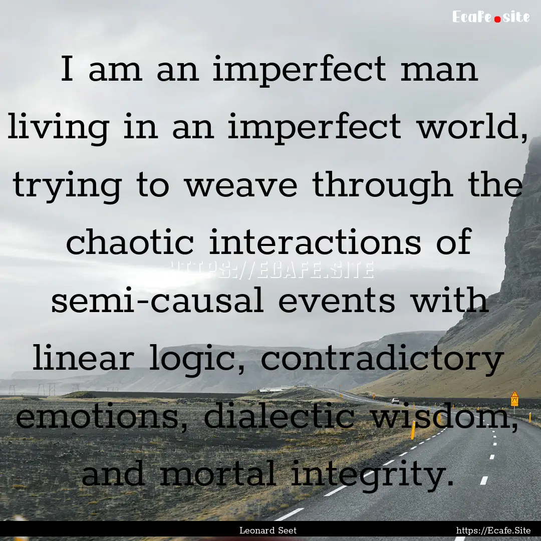 I am an imperfect man living in an imperfect.... : Quote by Leonard Seet