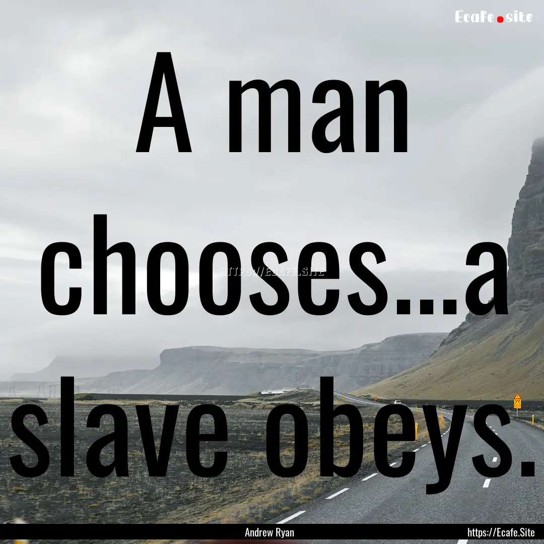 A man chooses...a slave obeys. : Quote by Andrew Ryan