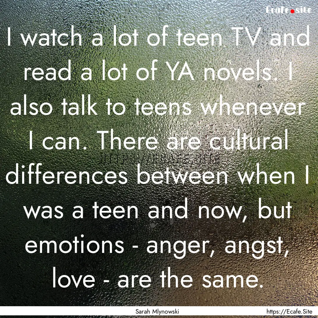 I watch a lot of teen TV and read a lot of.... : Quote by Sarah Mlynowski