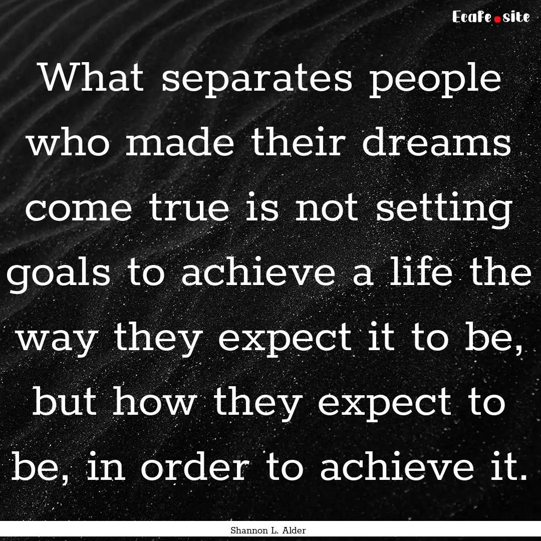 What separates people who made their dreams.... : Quote by Shannon L. Alder