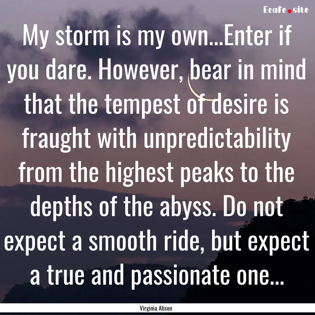 My storm is my own...Enter if you dare. However,.... : Quote by Virginia Alison