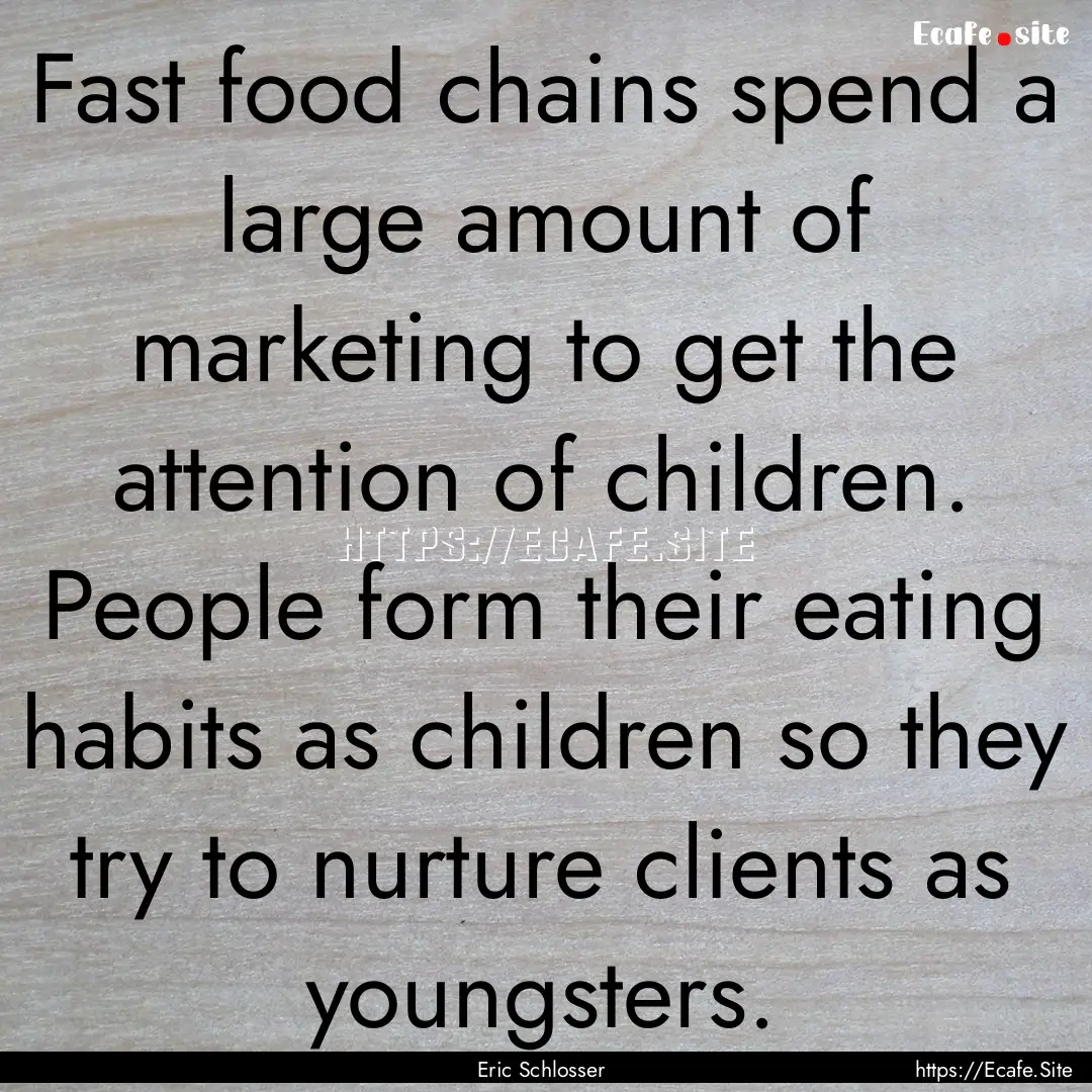 Fast food chains spend a large amount of.... : Quote by Eric Schlosser