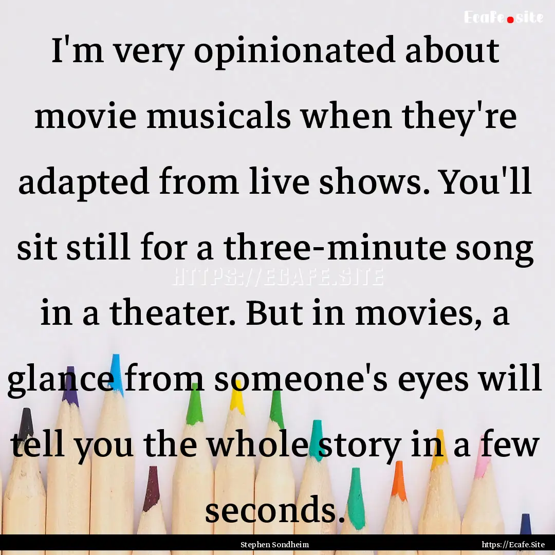 I'm very opinionated about movie musicals.... : Quote by Stephen Sondheim