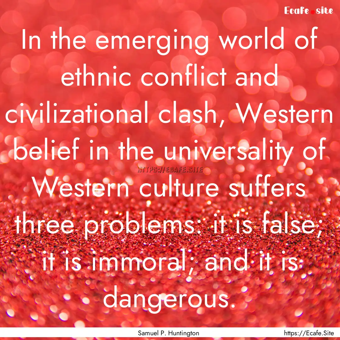 In the emerging world of ethnic conflict.... : Quote by Samuel P. Huntington