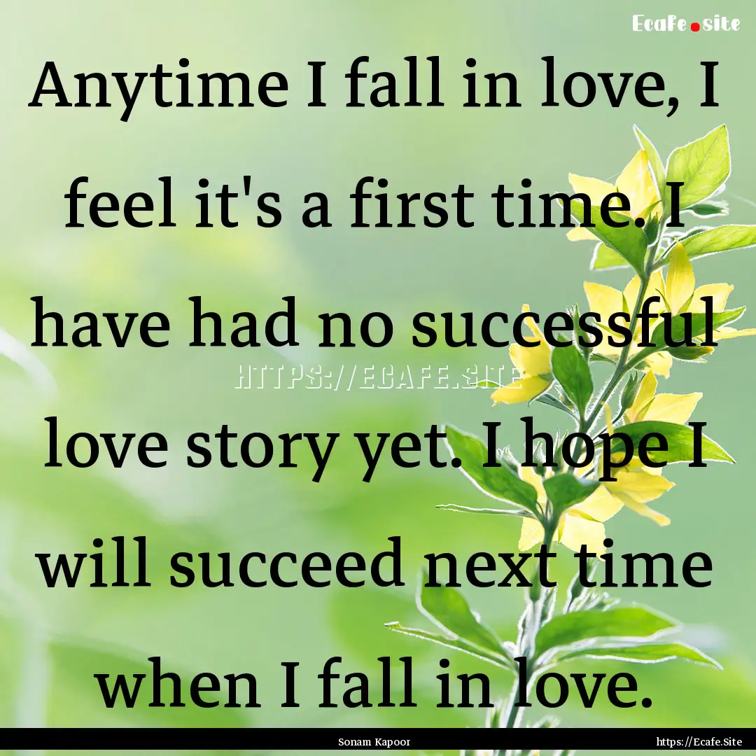 Anytime I fall in love, I feel it's a first.... : Quote by Sonam Kapoor