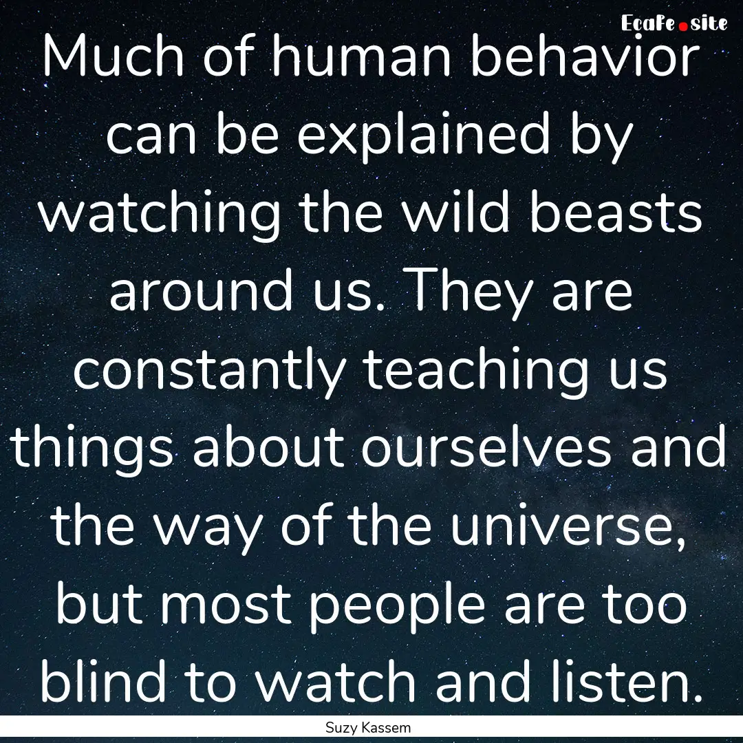 Much of human behavior can be explained by.... : Quote by Suzy Kassem