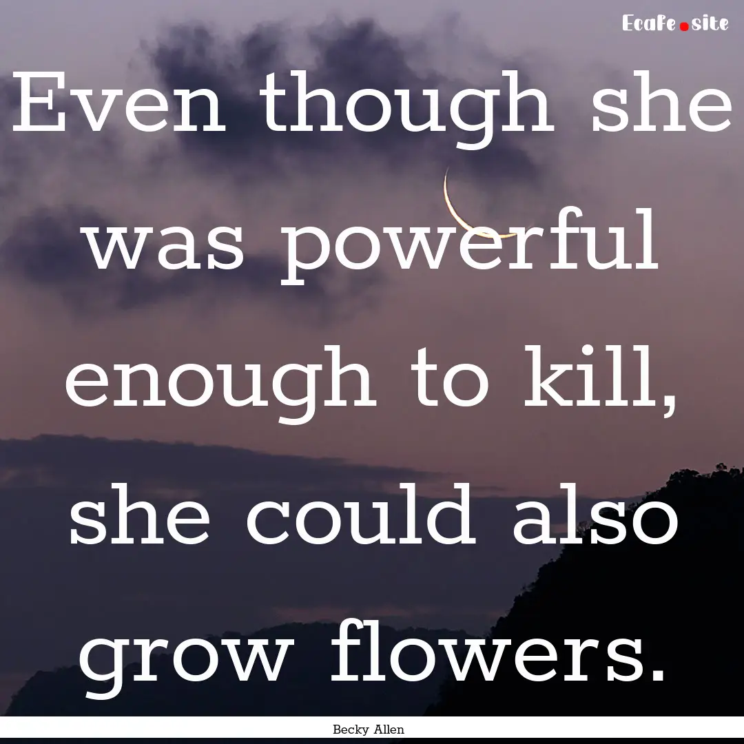 Even though she was powerful enough to kill,.... : Quote by Becky Allen