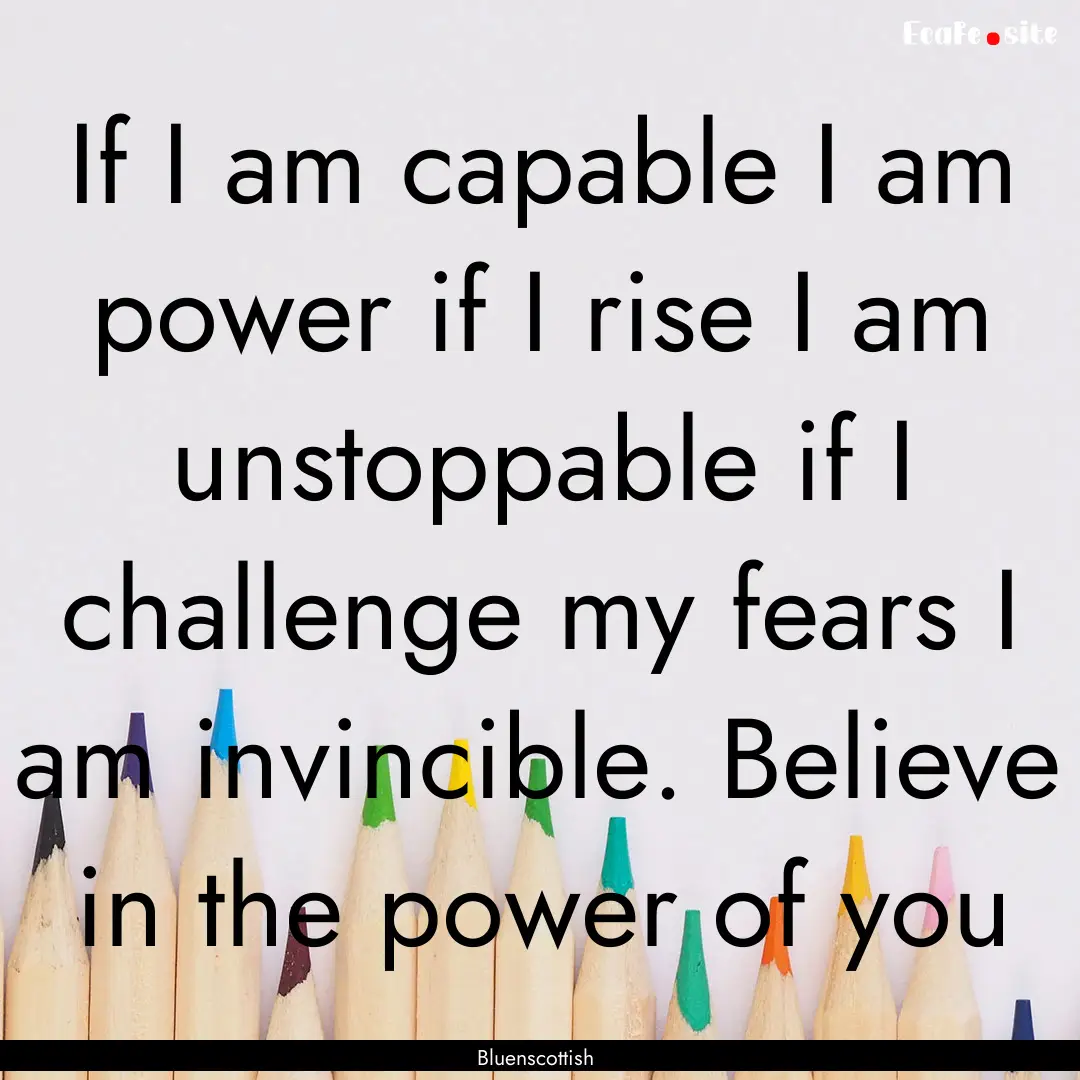 If I am capable I am power if I rise I am.... : Quote by Bluenscottish