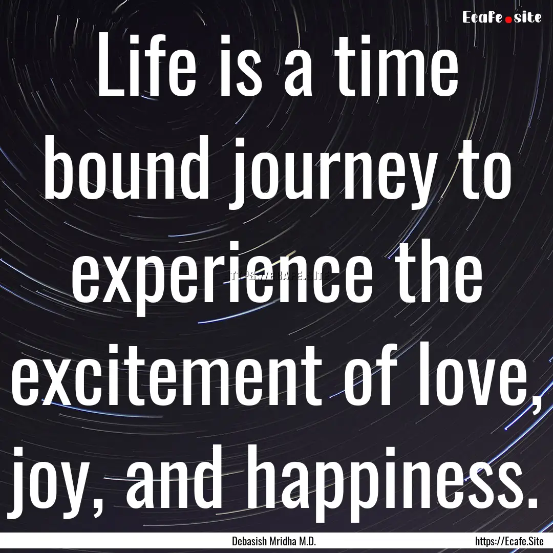 Life is a time bound journey to experience.... : Quote by Debasish Mridha M.D.