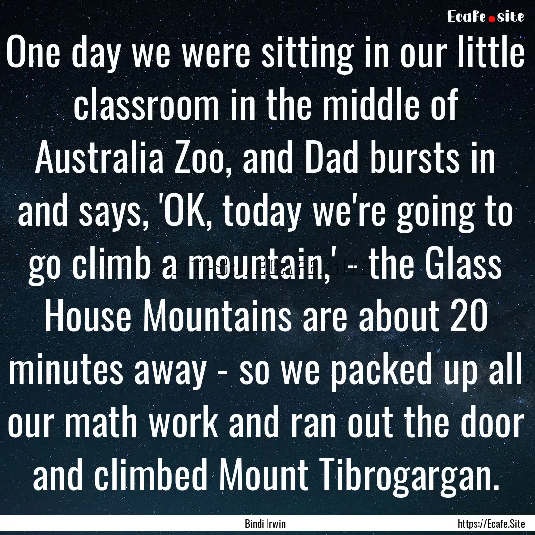 One day we were sitting in our little classroom.... : Quote by Bindi Irwin