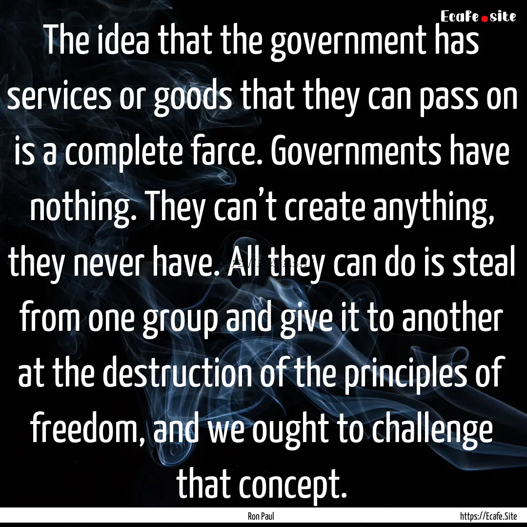 The idea that the government has services.... : Quote by Ron Paul