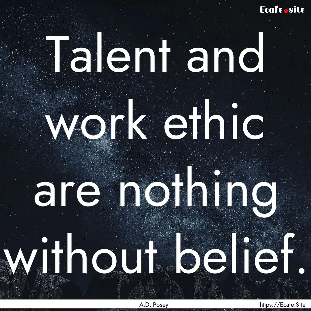 Talent and work ethic are nothing without.... : Quote by A.D. Posey