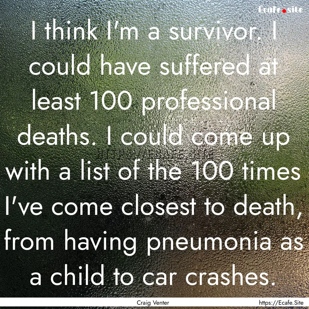 I think I'm a survivor. I could have suffered.... : Quote by Craig Venter