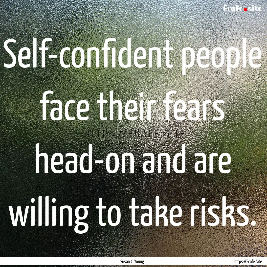 Self-confident people face their fears head-on.... : Quote by Susan C. Young