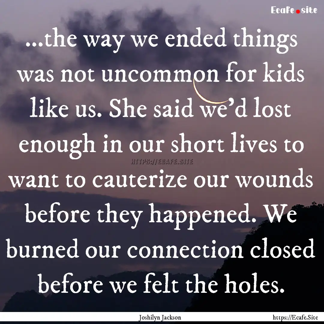 ...the way we ended things was not uncommon.... : Quote by Joshilyn Jackson