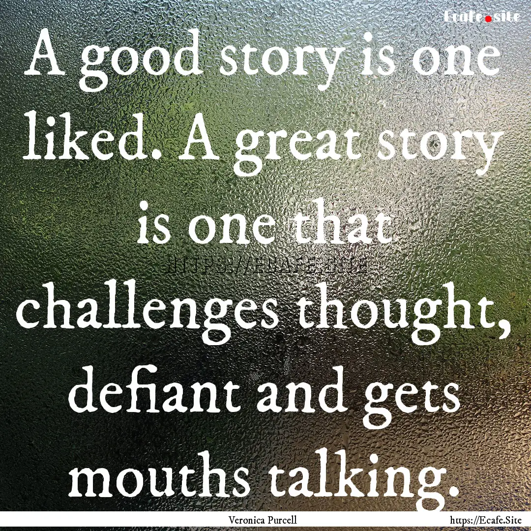 A good story is one liked. A great story.... : Quote by Veronica Purcell