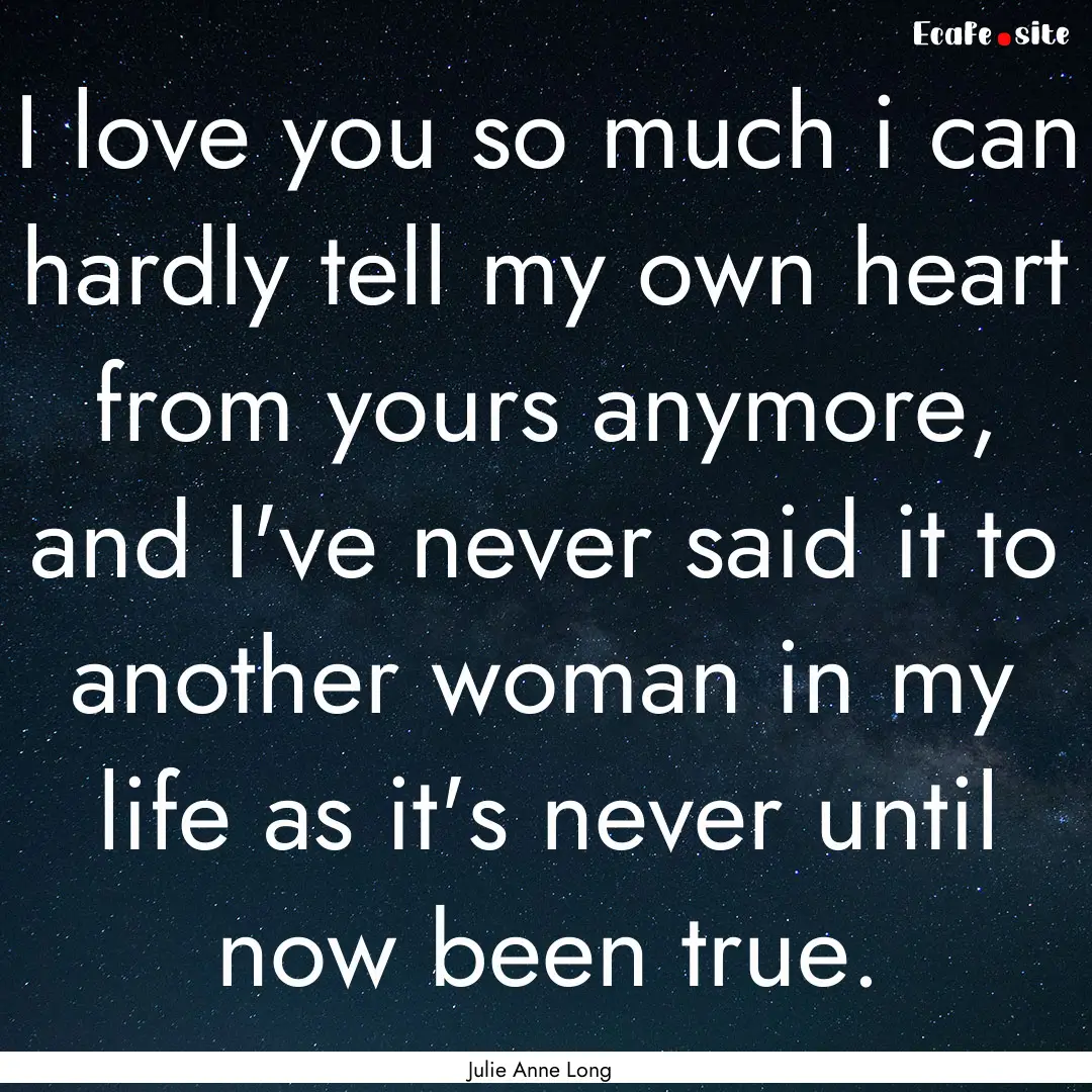 I love you so much i can hardly tell my own.... : Quote by Julie Anne Long