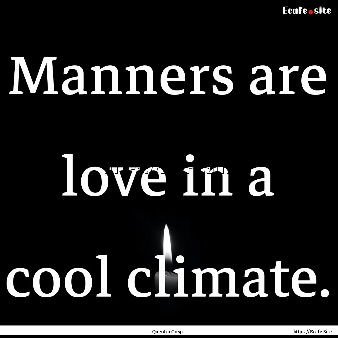 Manners are love in a cool climate. : Quote by Quentin Crisp