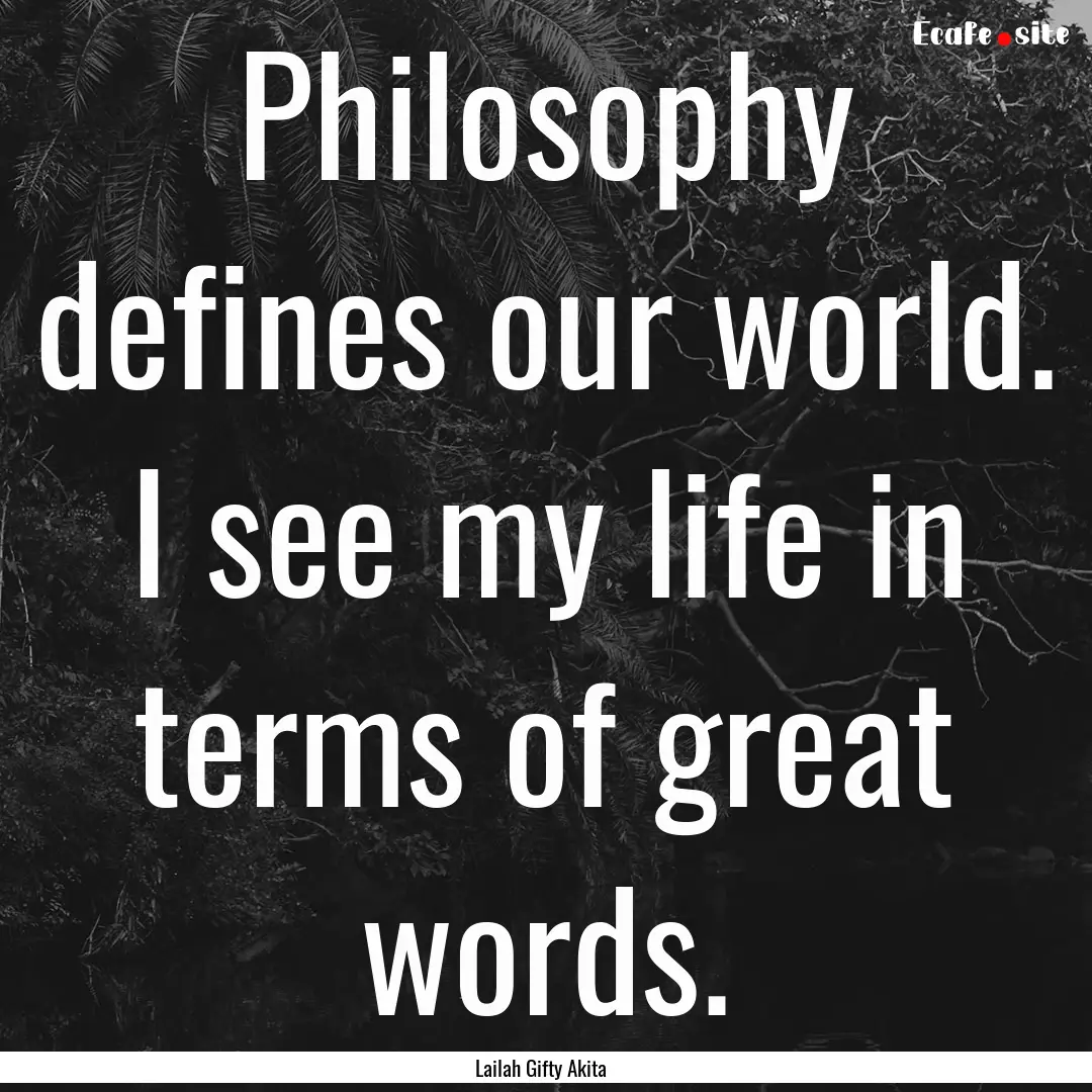 Philosophy defines our world. I see my life.... : Quote by Lailah Gifty Akita