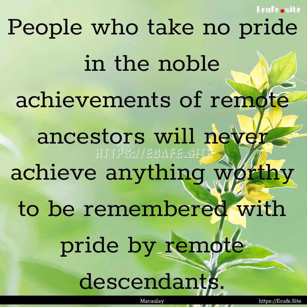 People who take no pride in the noble achievements.... : Quote by Macaulay