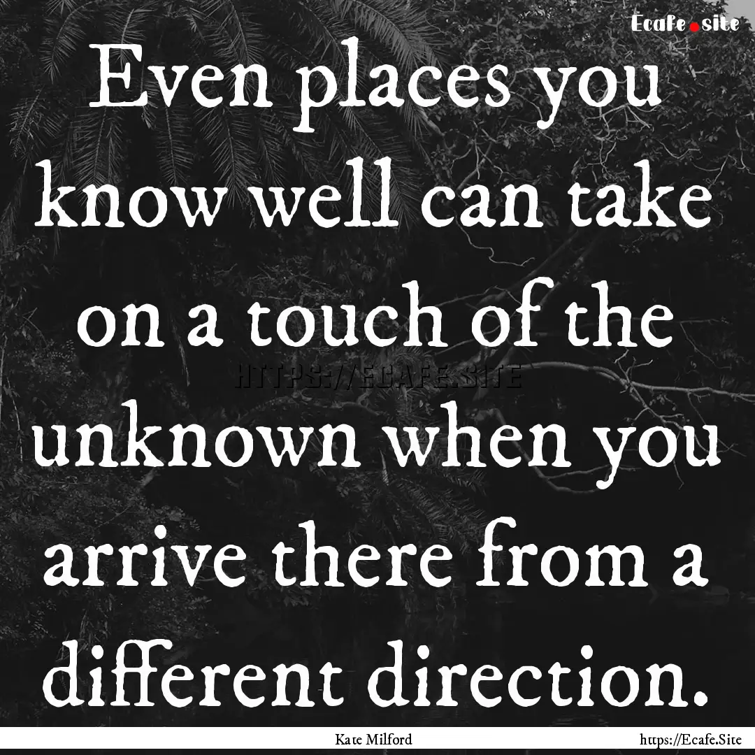 Even places you know well can take on a touch.... : Quote by Kate Milford