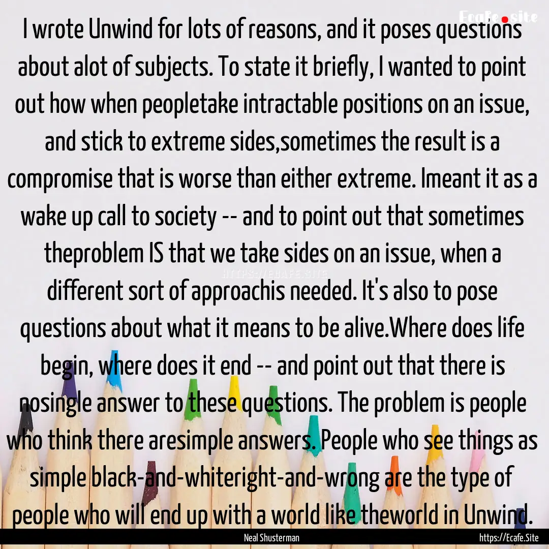 I wrote Unwind for lots of reasons, and it.... : Quote by Neal Shusterman