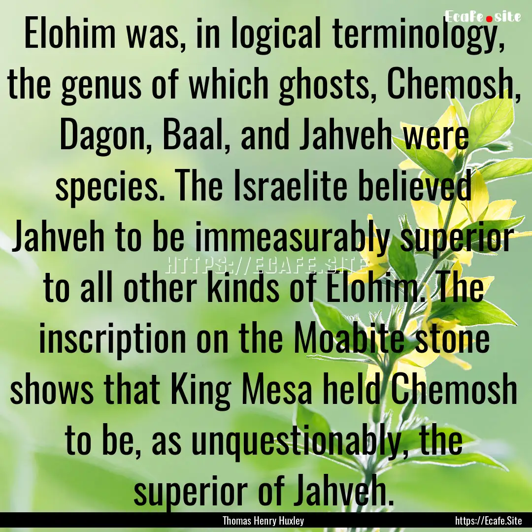 Elohim was, in logical terminology, the genus.... : Quote by Thomas Henry Huxley