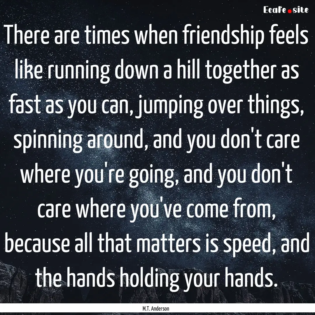 There are times when friendship feels like.... : Quote by M.T. Anderson