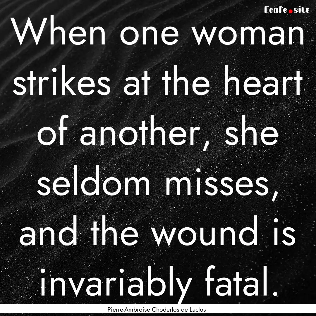 When one woman strikes at the heart of another,.... : Quote by Pierre-Ambroise Choderlos de Laclos