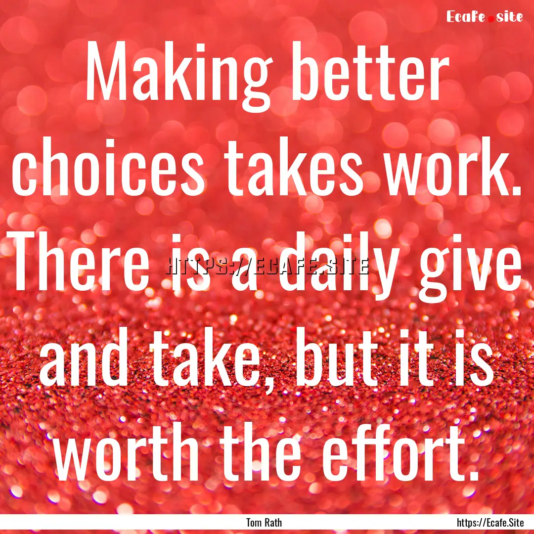 Making better choices takes work. There is.... : Quote by Tom Rath