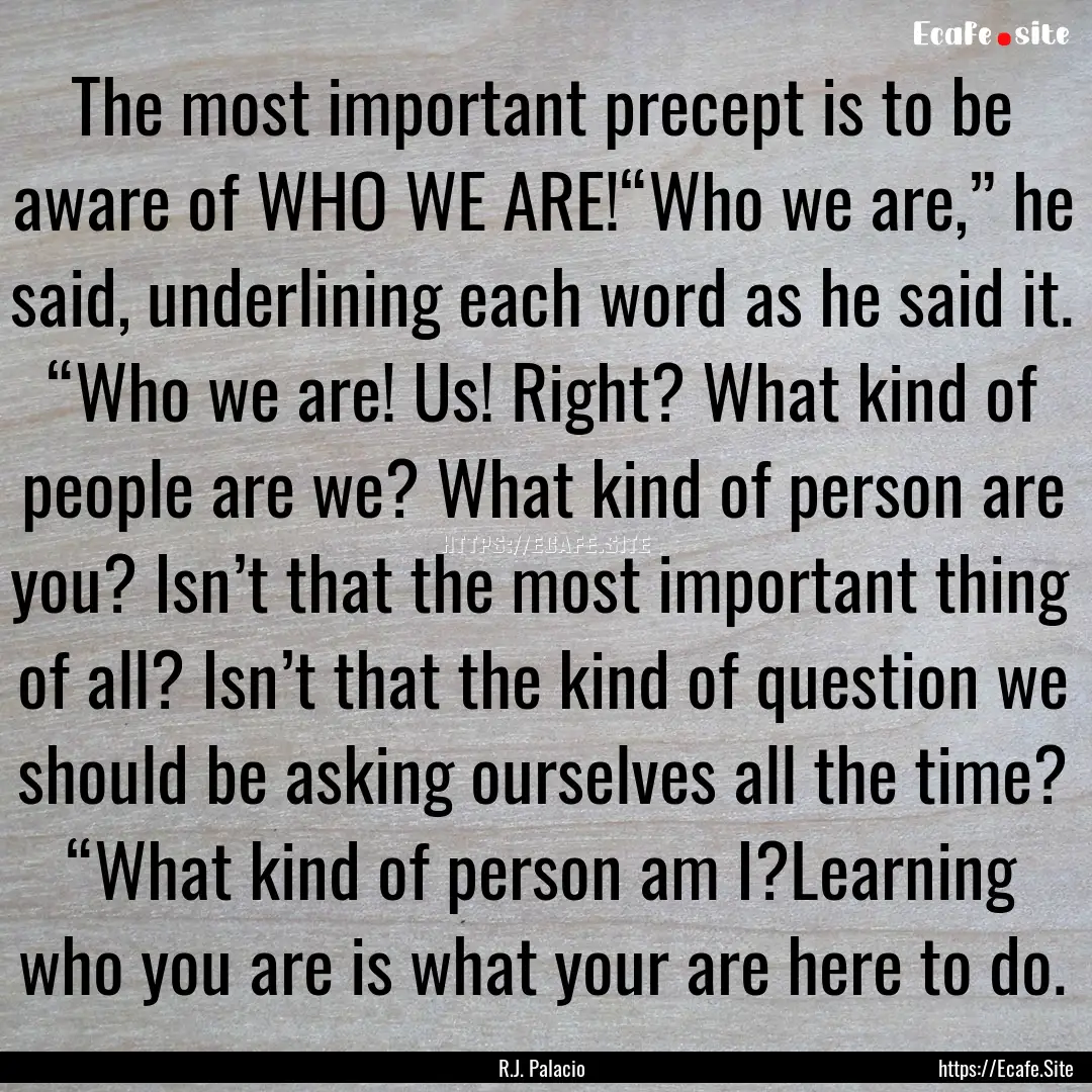 The most important precept is to be aware.... : Quote by R.J. Palacio