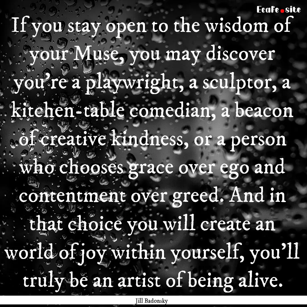 If you stay open to the wisdom of your Muse,.... : Quote by Jill Badonsky