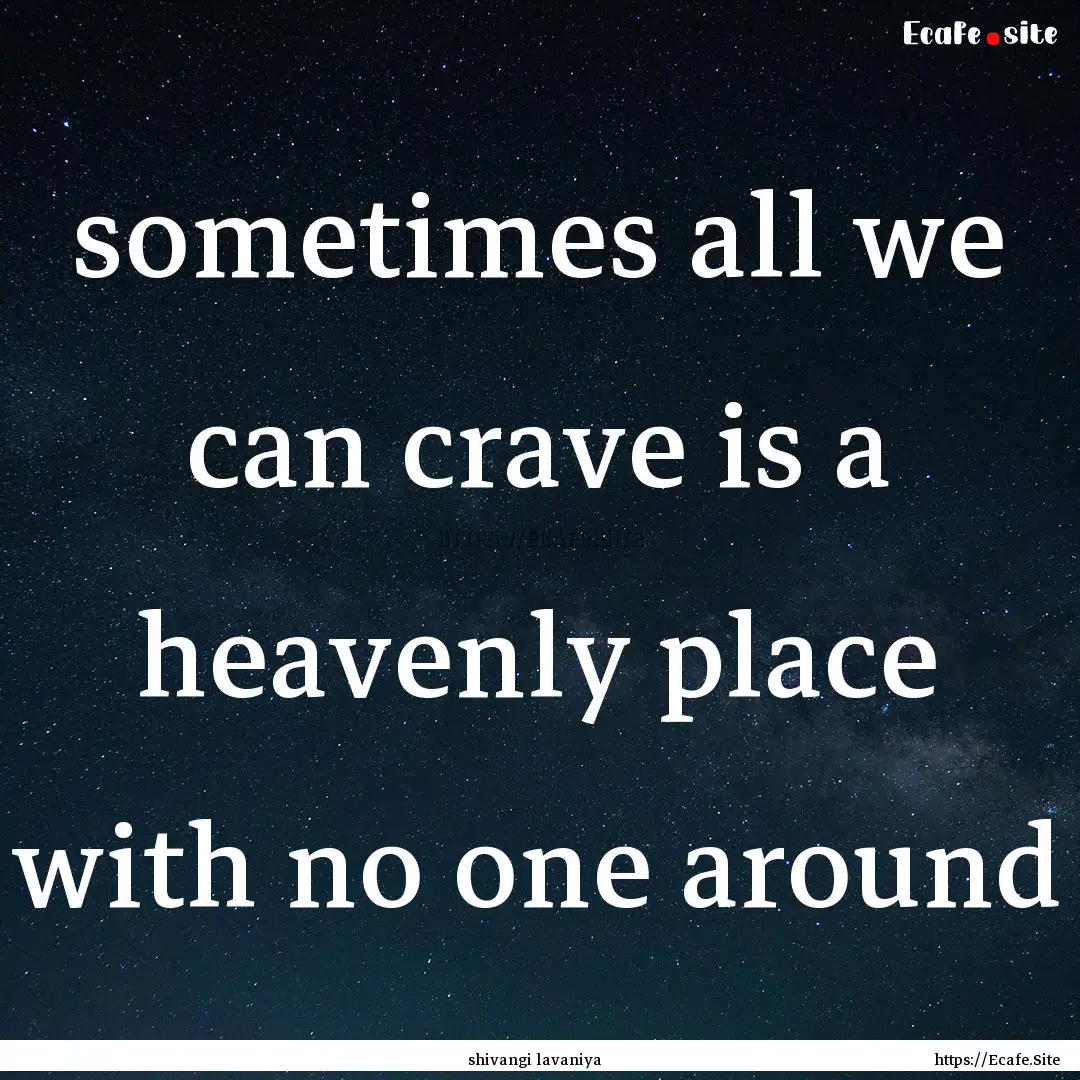 sometimes all we can crave is a heavenly.... : Quote by shivangi lavaniya