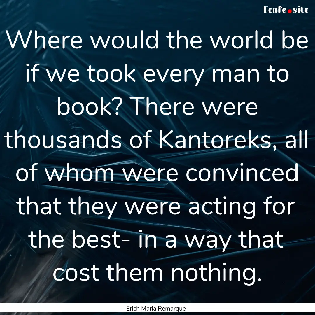 Where would the world be if we took every.... : Quote by Erich Maria Remarque