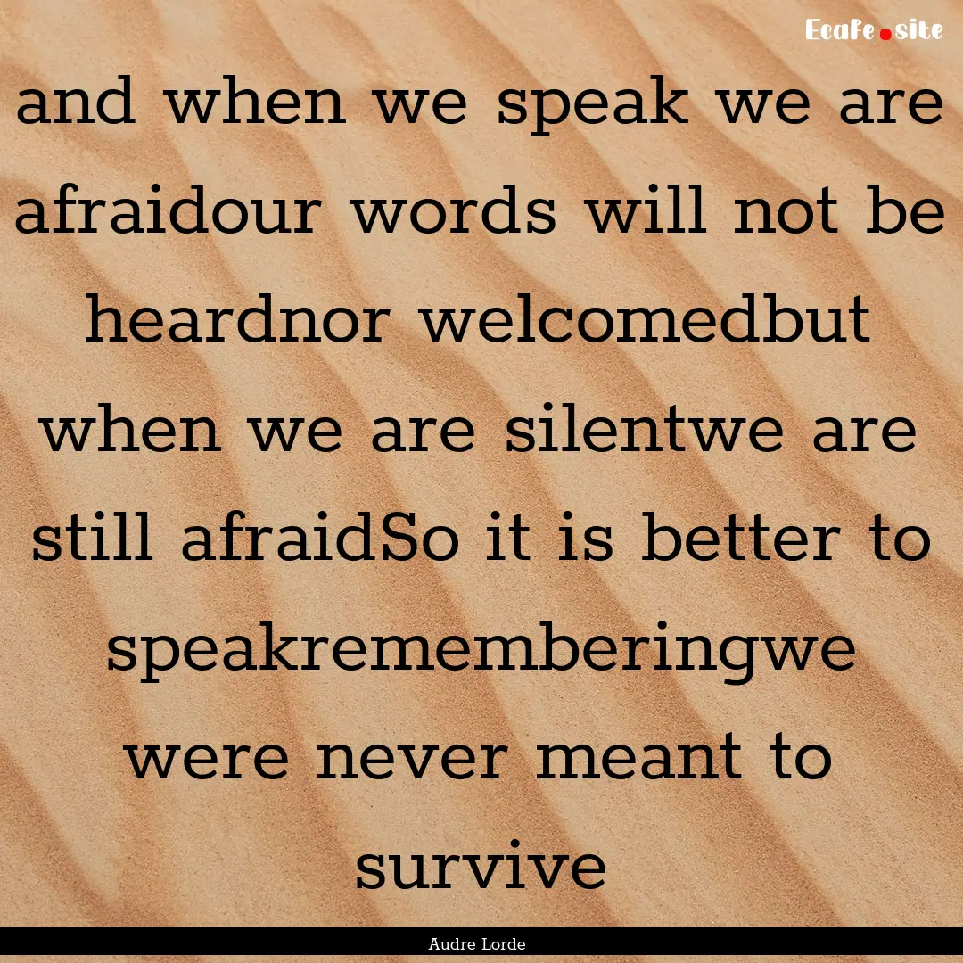 and when we speak we are afraidour words.... : Quote by Audre Lorde