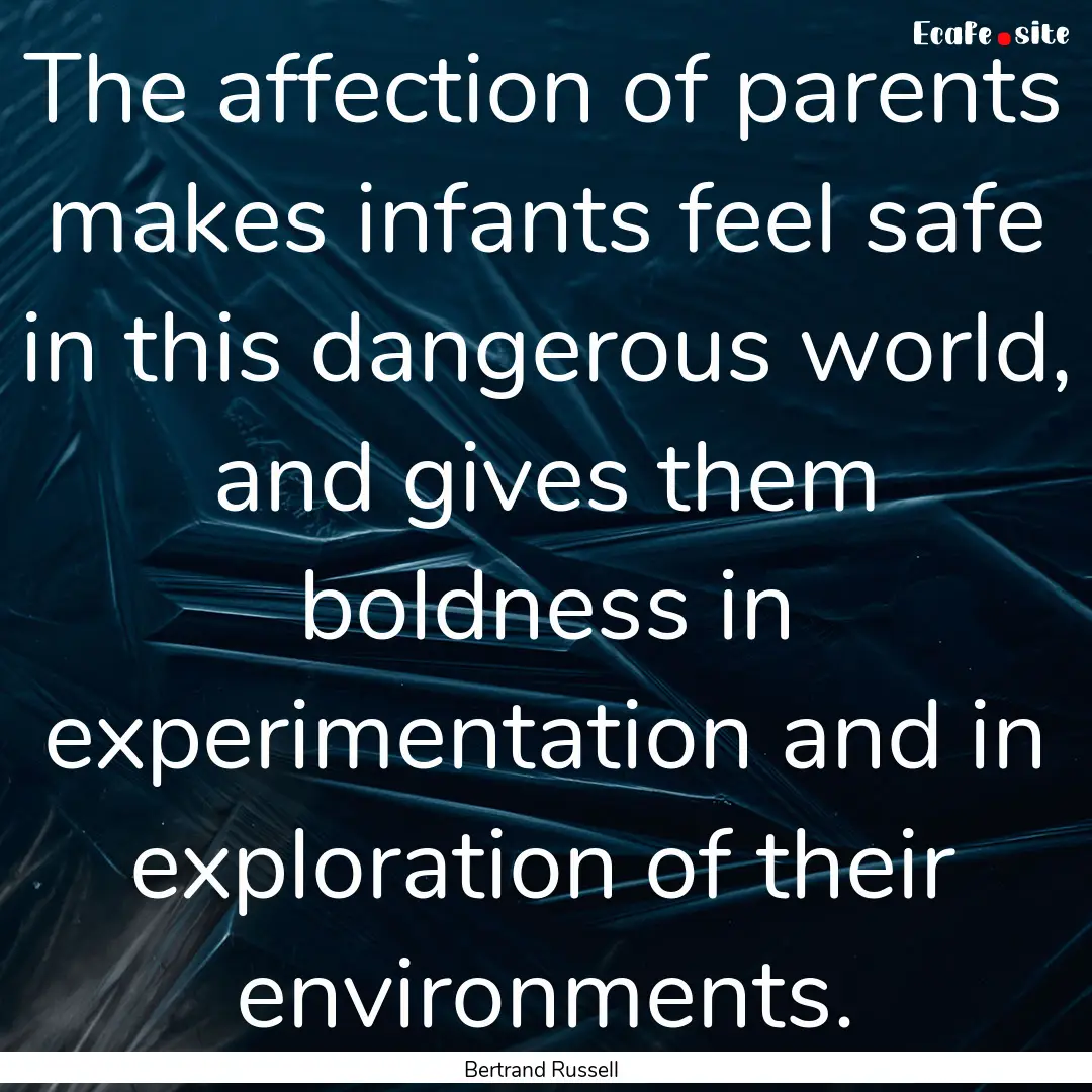 The affection of parents makes infants feel.... : Quote by Bertrand Russell