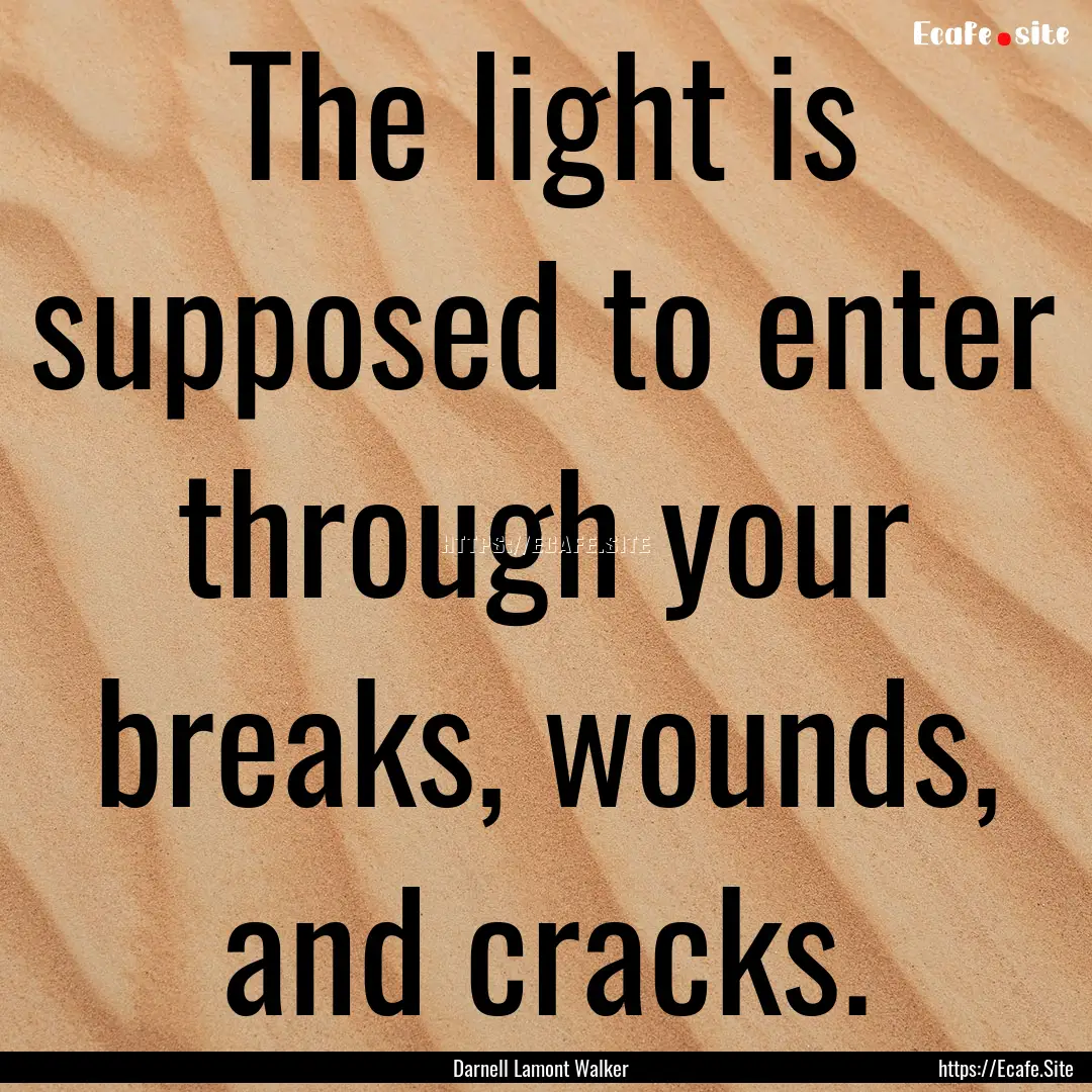 The light is supposed to enter through your.... : Quote by Darnell Lamont Walker