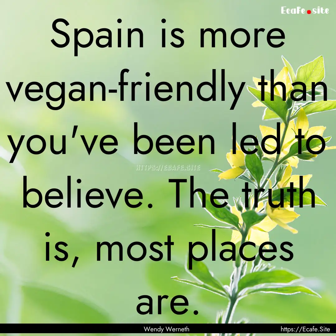 Spain is more vegan-friendly than you've.... : Quote by Wendy Werneth