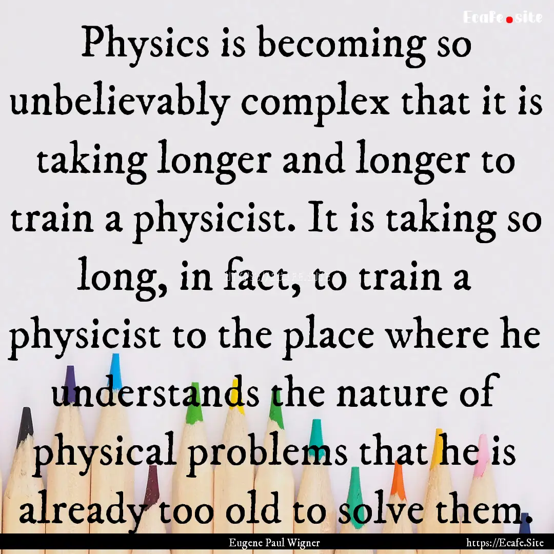 Physics is becoming so unbelievably complex.... : Quote by Eugene Paul Wigner