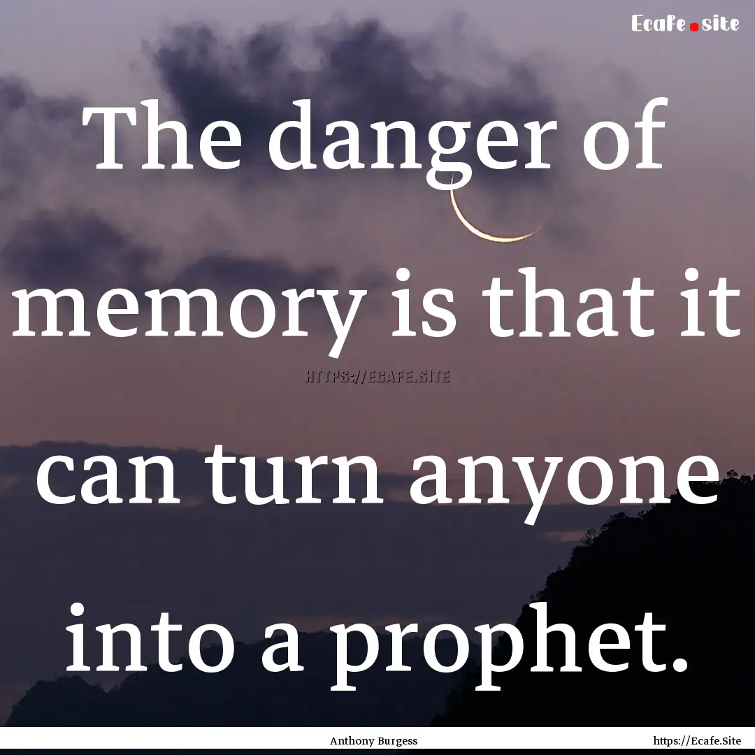 The danger of memory is that it can turn.... : Quote by Anthony Burgess