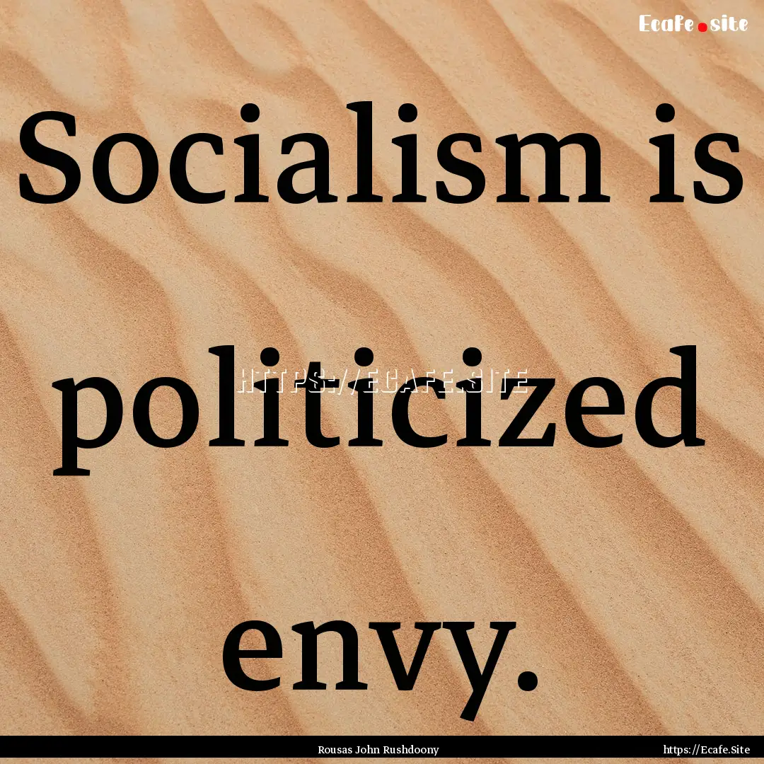 Socialism is politicized envy. : Quote by Rousas John Rushdoony