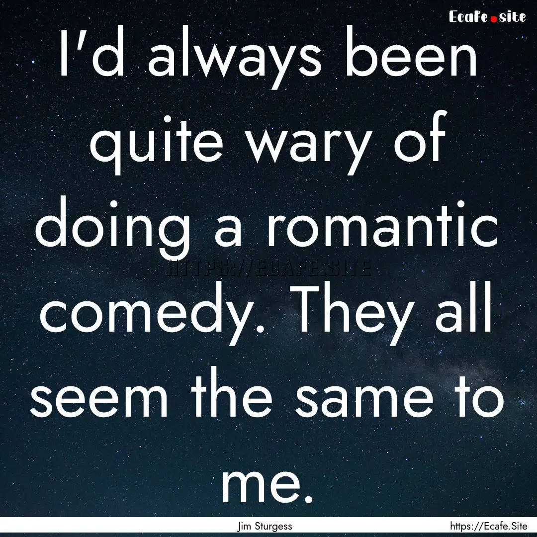 I'd always been quite wary of doing a romantic.... : Quote by Jim Sturgess