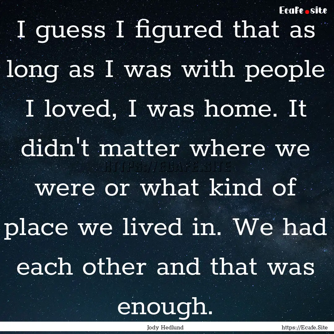 I guess I figured that as long as I was with.... : Quote by Jody Hedlund