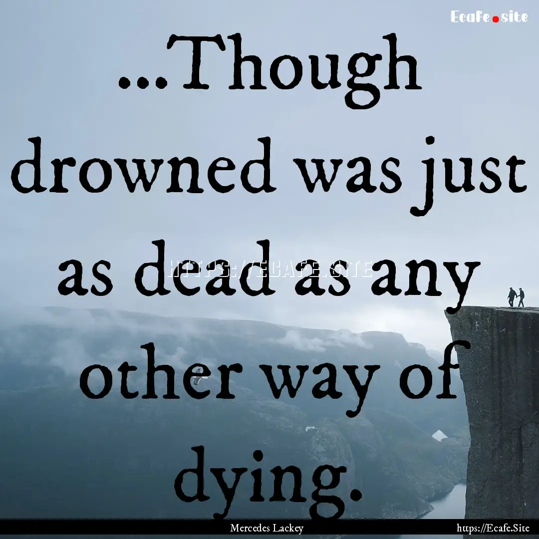 ...Though drowned was just as dead as any.... : Quote by Mercedes Lackey