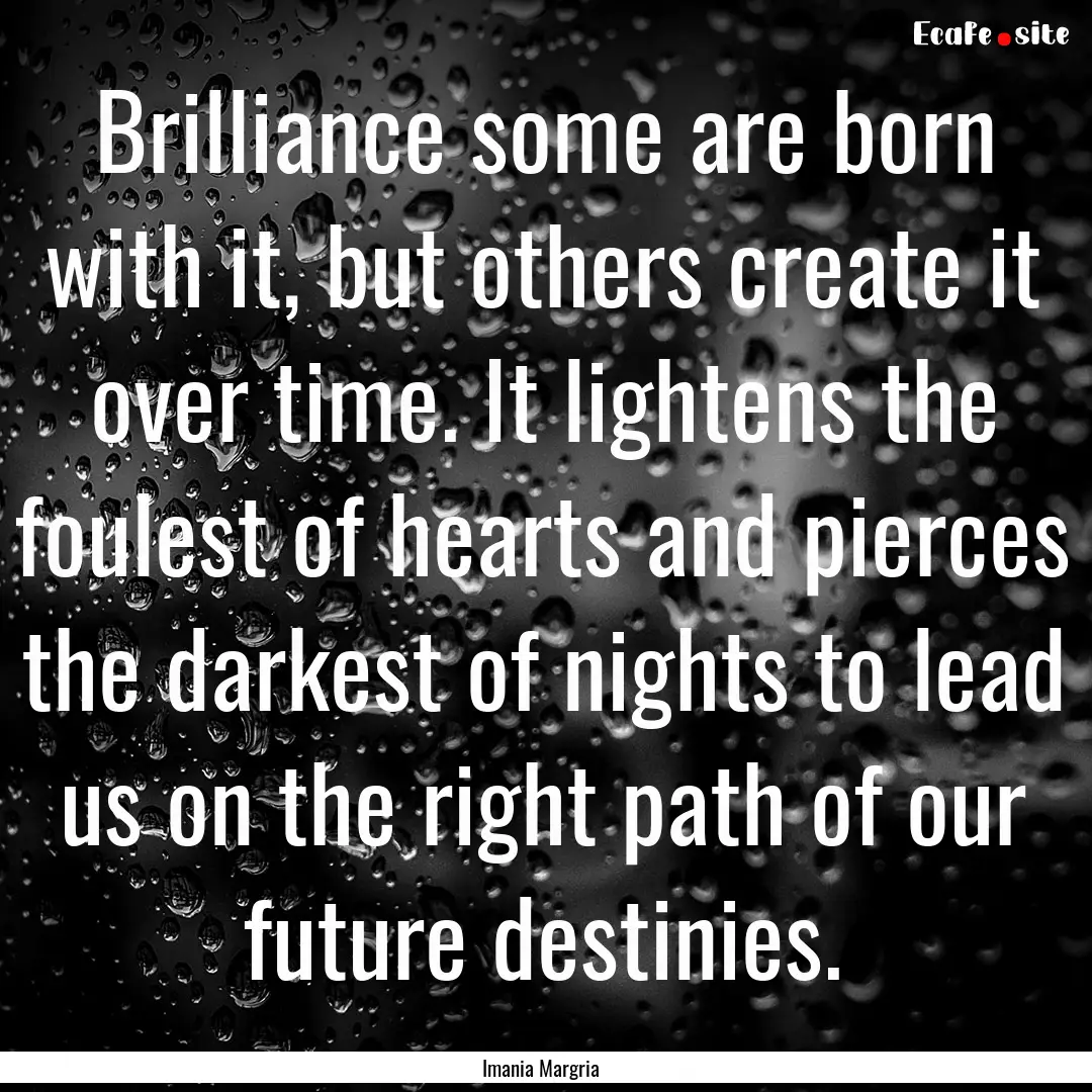 Brilliance some are born with it, but others.... : Quote by Imania Margria