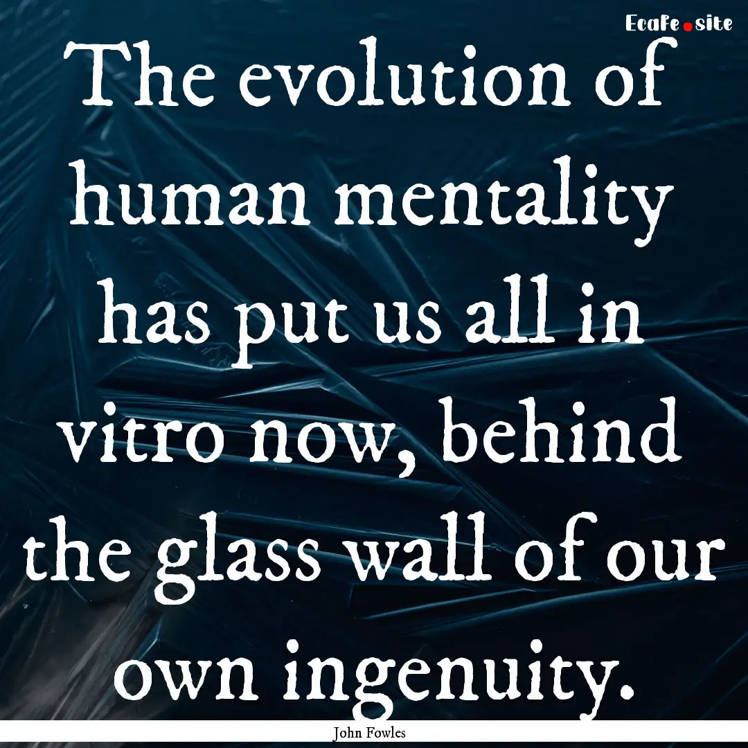 The evolution of human mentality has put.... : Quote by John Fowles