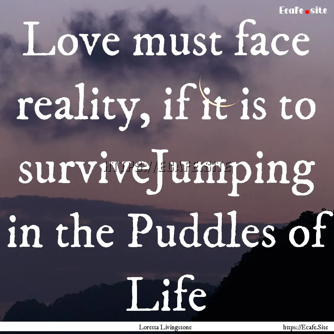 Love must face reality, if it is to surviveJumping.... : Quote by Loretta Livingstone