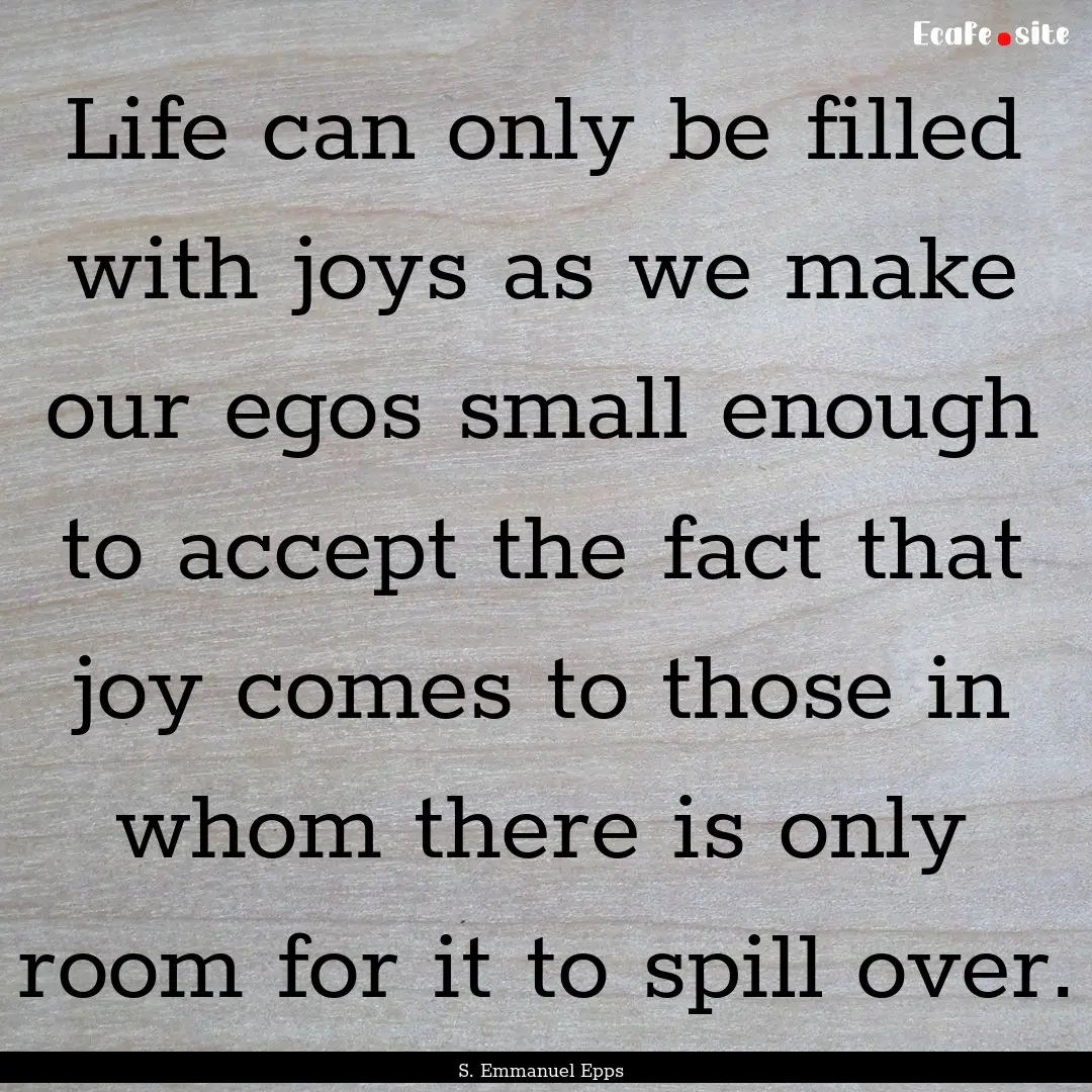 Life can only be filled with joys as we make.... : Quote by S. Emmanuel Epps